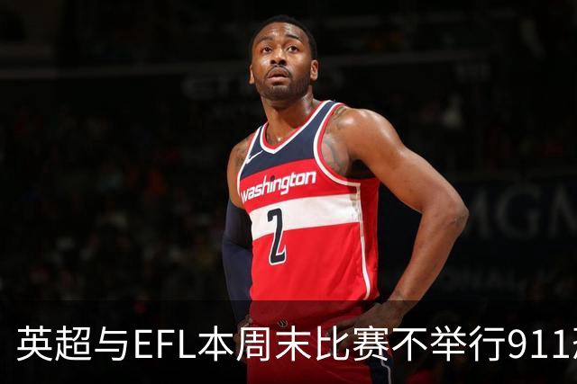 英超与EFL本周末比赛不举行911恐袭纪念仪式